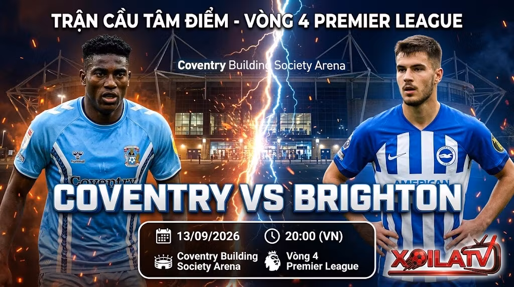 Nhận định và soi kèo trận cầu tâm điểm Coventry vs Brighton vòng 4 Ngoại hạng Anh lúc 20h00 ngày 13/09/2026 trên Xoilac TV.